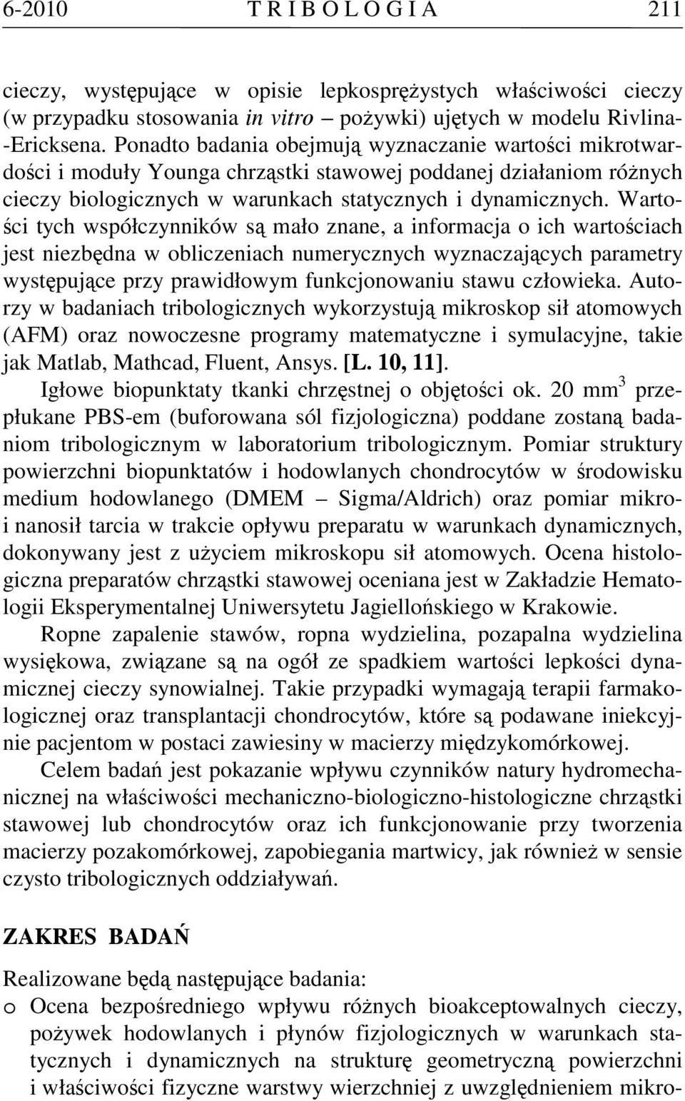 Wartości tych współczynników są mało znane, a informacja o ich wartościach jest niezbędna w obliczeniach numerycznych wyznaczających parametry występujące przy prawidłowym funkcjonowaniu stawu