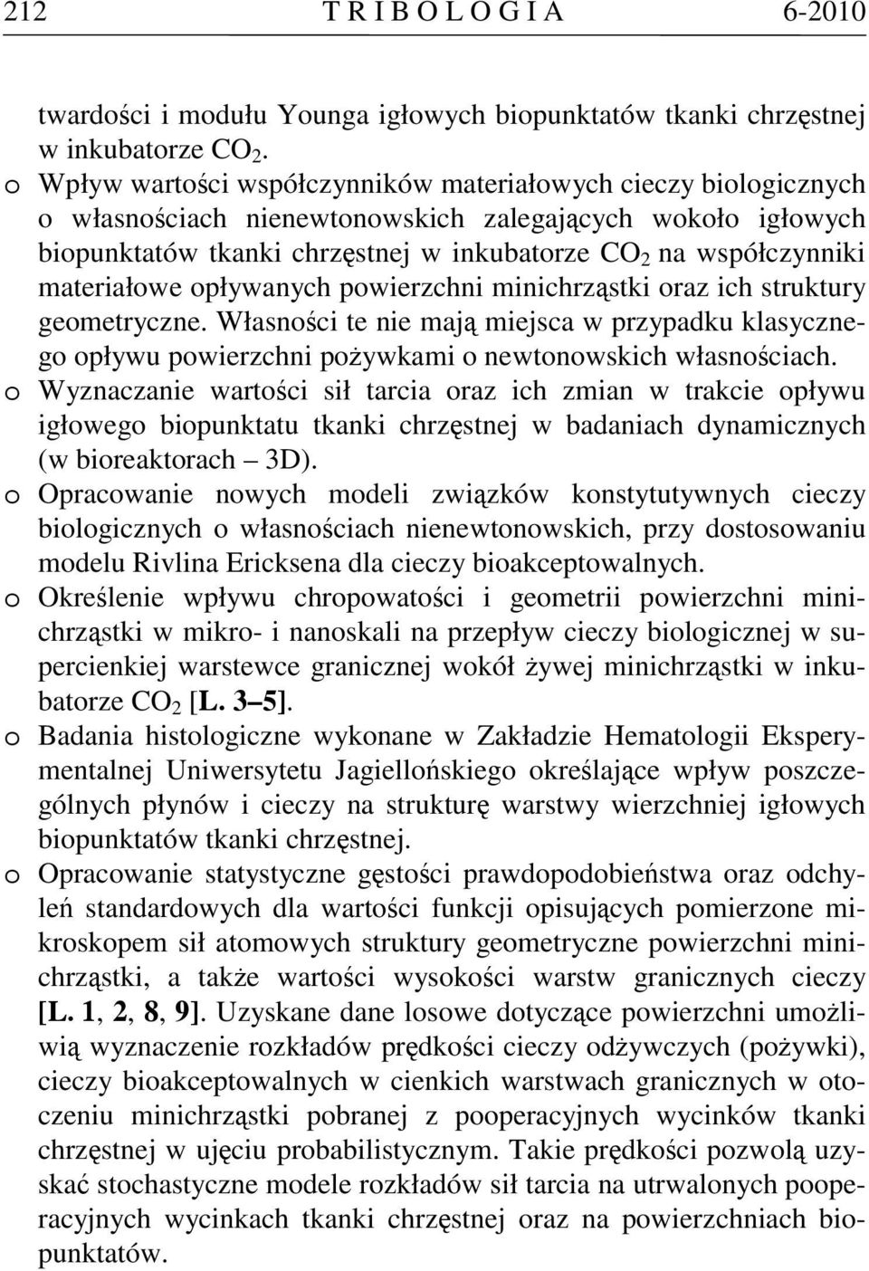 materiałowe opływanych powierzchni minichrząstki oraz ich struktury geometryczne. Własności te nie mają miejsca w przypadku klasycznego opływu powierzchni pożywkami o newtonowskich własnościach.