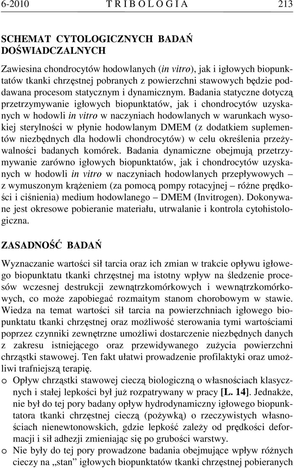 Badania statyczne dotyczą przetrzymywanie igłowych biopunktatów, jak i chondrocytów uzyskanych w hodowli in vitro w naczyniach hodowlanych w warunkach wysokiej sterylności w płynie hodowlanym DMEM (z
