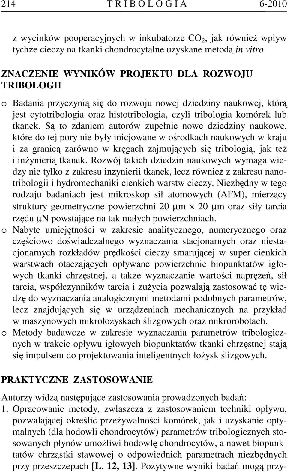 Są to zdaniem autorów zupełnie nowe dziedziny naukowe, które do tej pory nie były inicjowane w ośrodkach naukowych w kraju i za granicą zarówno w kręgach zajmujących się tribologią, jak też i
