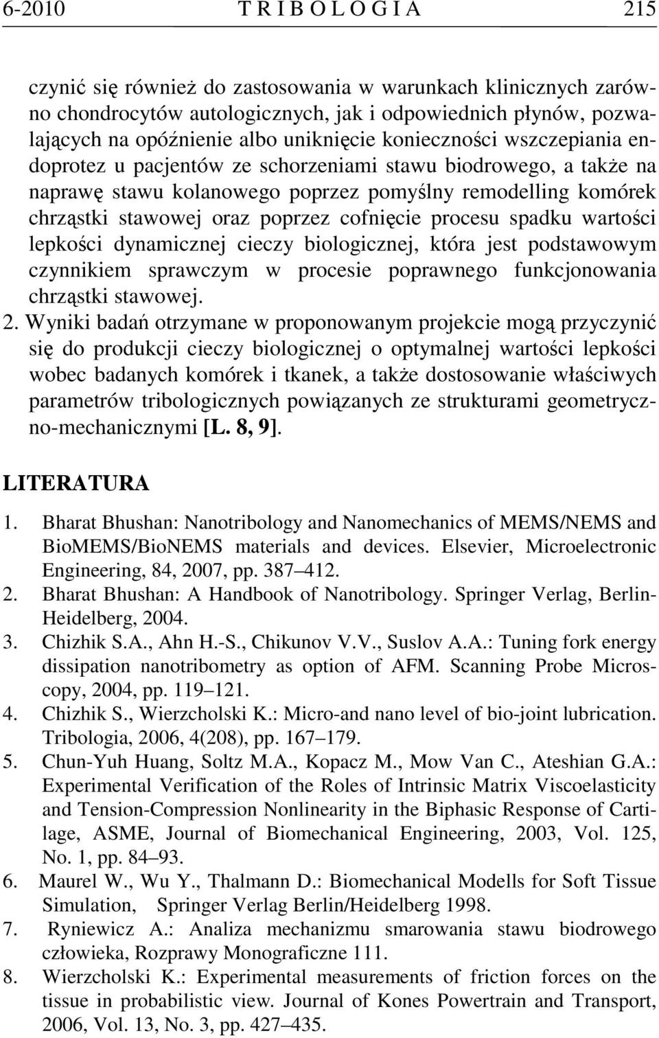 procesu spadku wartości lepkości dynamicznej cieczy biologicznej, która jest podstawowym czynnikiem sprawczym w procesie poprawnego funkcjonowania chrząstki stawowej. 2.