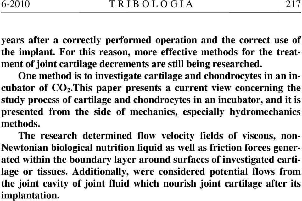 This paper presents a current view concerning the study process of cartilage and chondrocytes in an incubator, and it is presented from the side of mechanics, especially hydromechanics methods.