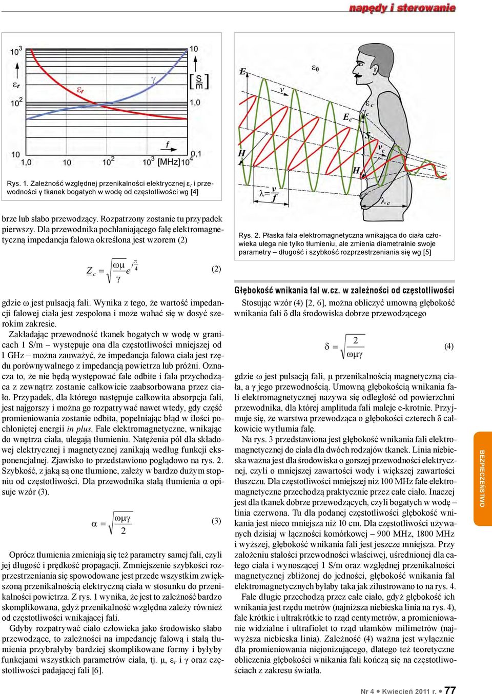 Płaska fala elektromagnetyczna wnikająca do ciała człowieka ulega nie tylko tłumieniu, ale zmienia diametralnie swoje parametry długość i szybkość rozprzestrzeniania się wg [5] (2) gdzie ω jest