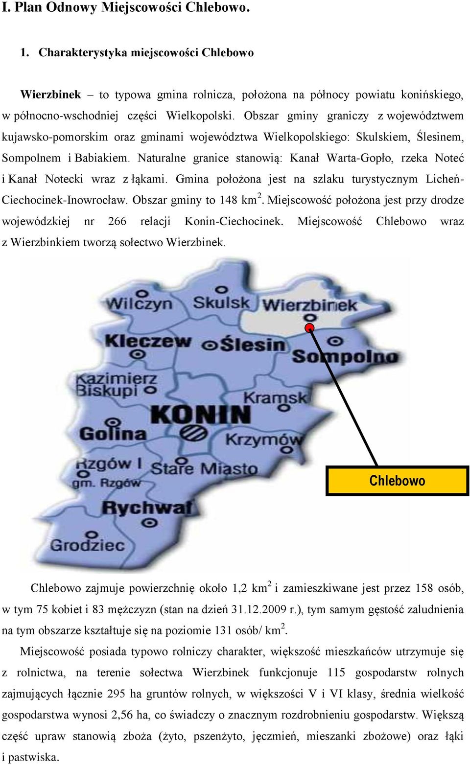 Naturalne granice stanowią: Kanał Warta-Gopło, rzeka Noteć i Kanał Notecki wraz z łąkami. Gmina położona jest na szlaku turystycznym Licheń- Ciechocinek-Inowrocław. Obszar gminy to 148 km 2.