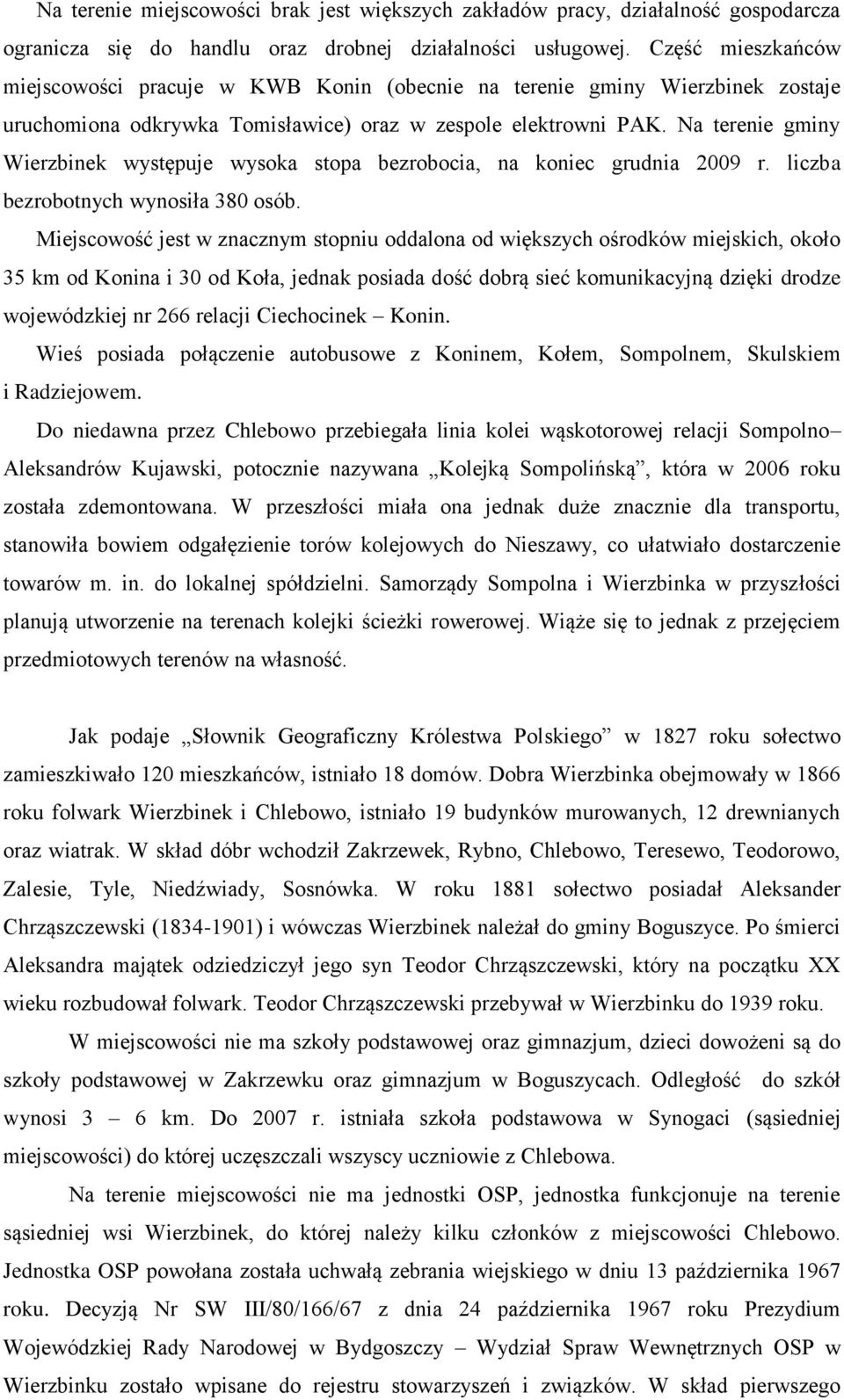 Na terenie gminy Wierzbinek występuje wysoka stopa bezrobocia, na koniec grudnia 2009 r. liczba bezrobotnych wynosiła 380 osób.