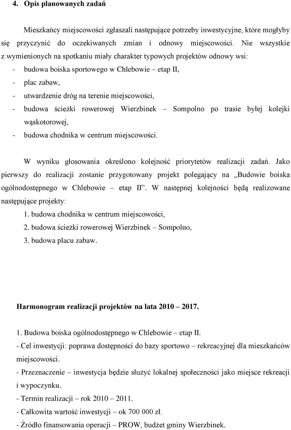 budowa ścieżki rowerowej Wierzbinek Sompolno po trasie byłej kolejki wąskotorowej, - budowa chodnika w centrum miejscowości. W wyniku głosowania określono kolejność priorytetów realizacji zadań.