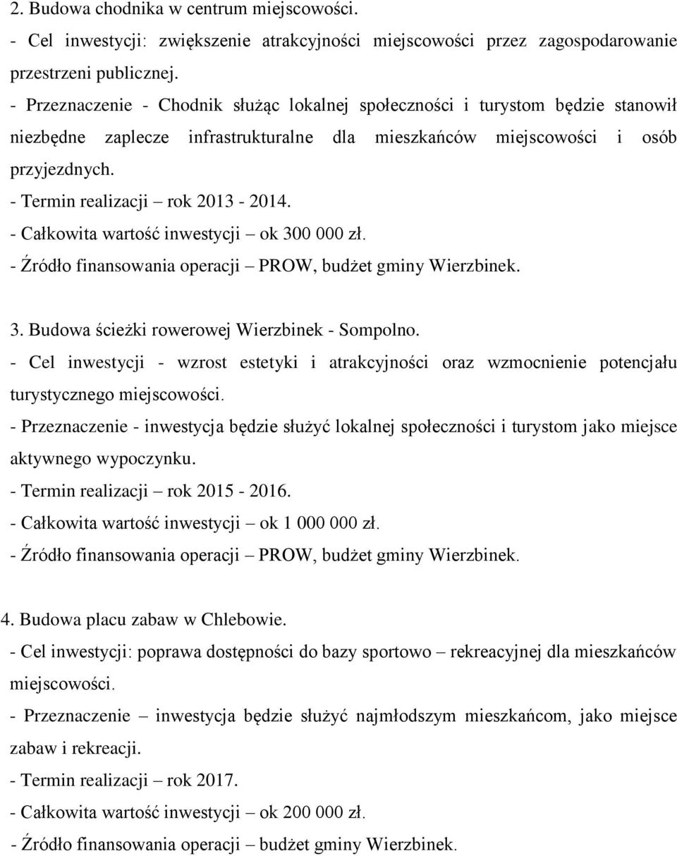 - Termin realizacji rok 2013-2014. - Całkowita wartość inwestycji ok 300 000 zł. - Źródło finansowania operacji PROW, budżet gminy Wierzbinek. 3. Budowa ścieżki rowerowej Wierzbinek - Sompolno.