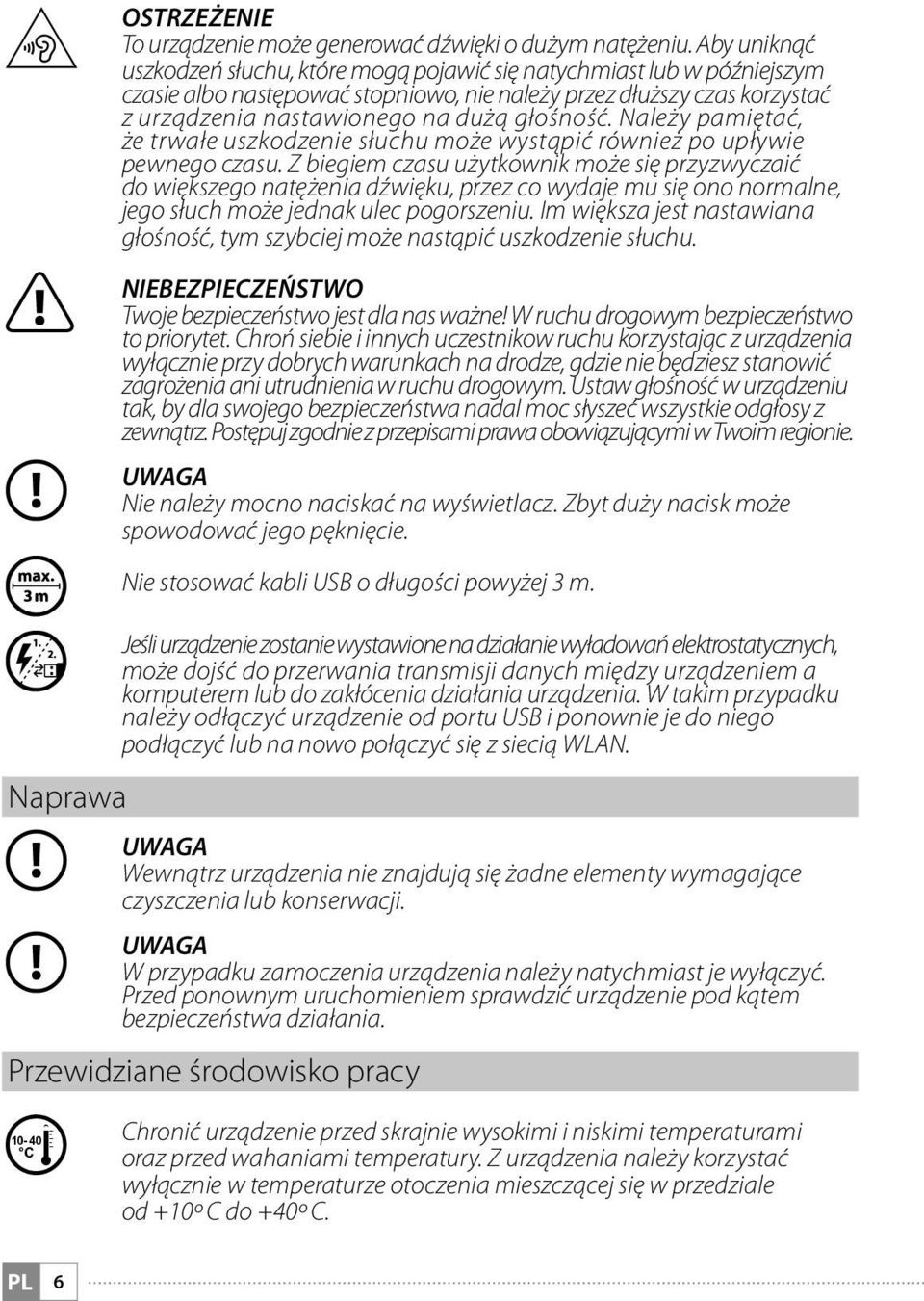 Należy pamiętać, że trwałe uszkodzenie słuchu może wystąpić również po upływie pewnego czasu.