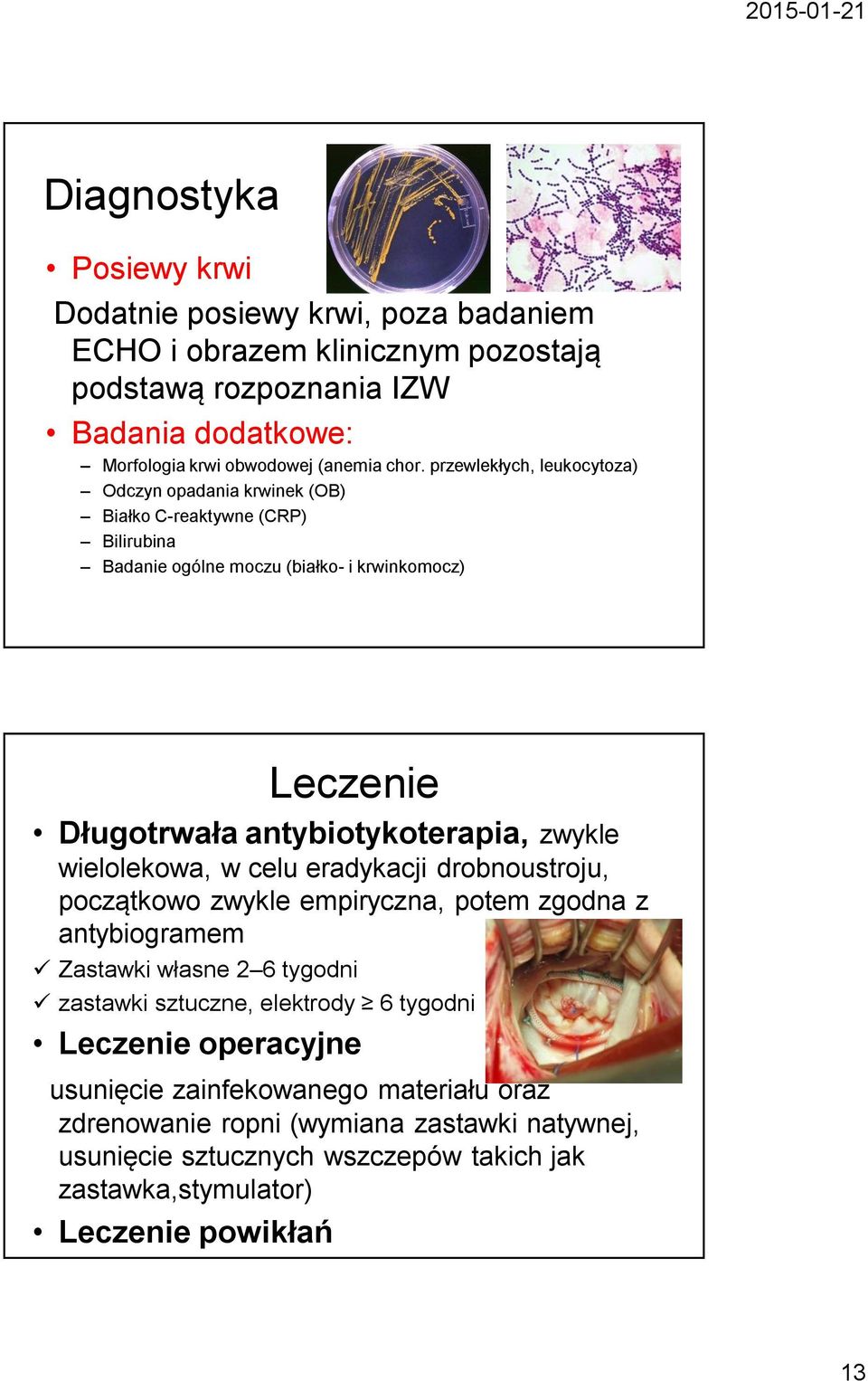 zwykle wielolekowa, w celu eradykacji drobnoustroju, początkowo zwykle empiryczna, potem zgodna z antybiogramem Zastawki własne 2 6 tygodni zastawki sztuczne, elektrody 6 tygodni