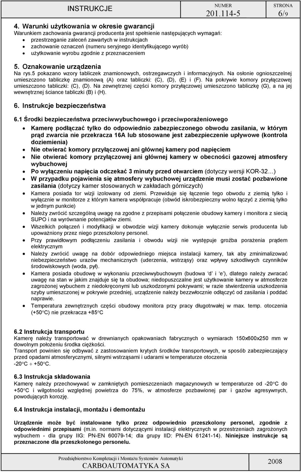 ostrzegawczych i informacyjnych Na osłonie ognioszczelnej umieszczono tabliczkę znamionową () oraz tabliczki: (), (), () i () Na pokrywie komory przyłączowej umieszczono tabliczki: (), () Na