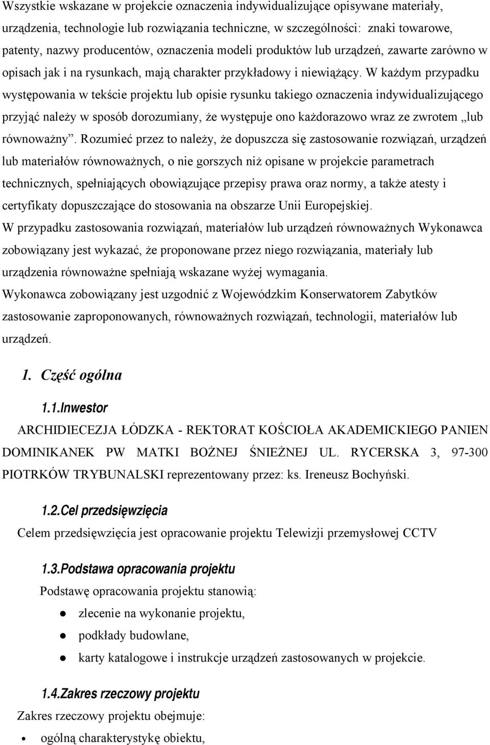 W każdym przypadku występowania w tekście projektu lub opisie rysunku takiego oznaczenia indywidualizującego przyjąć należy w sposób dorozumiany, że występuje ono każdorazowo wraz ze zwrotem lub