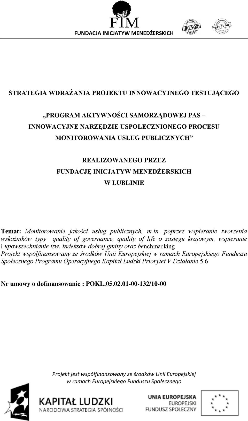 poprzez wspieranie tworzenia wskaźników typy quality of governance, quality of life o zasięgu krajowym, wspieranie i upowszechnianie tzw.