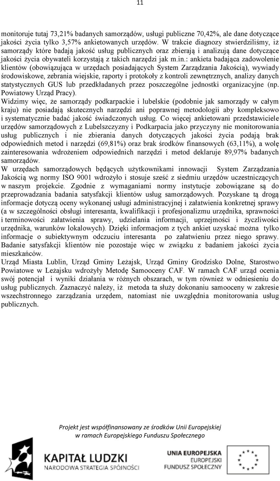 : ankieta badająca zadowolenie klientów (obowiązująca w urzędach posiadających System Zarządzania Jakością), wywiady środowiskowe, zebrania wiejskie, raporty i protokoły z kontroli zewnętrznych,