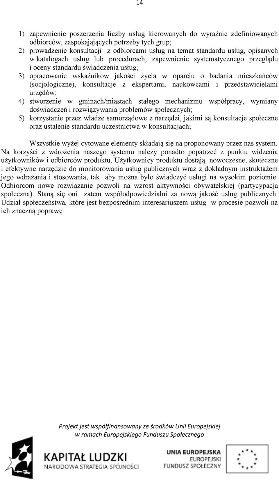 (socjologiczne), konsultacje z ekspertami, naukowcami i przedstawicielami urzędów; 4) stworzenie w gminach/miastach stałego mechanizmu współpracy, wymiany doświadczeń i rozwiązywania problemów