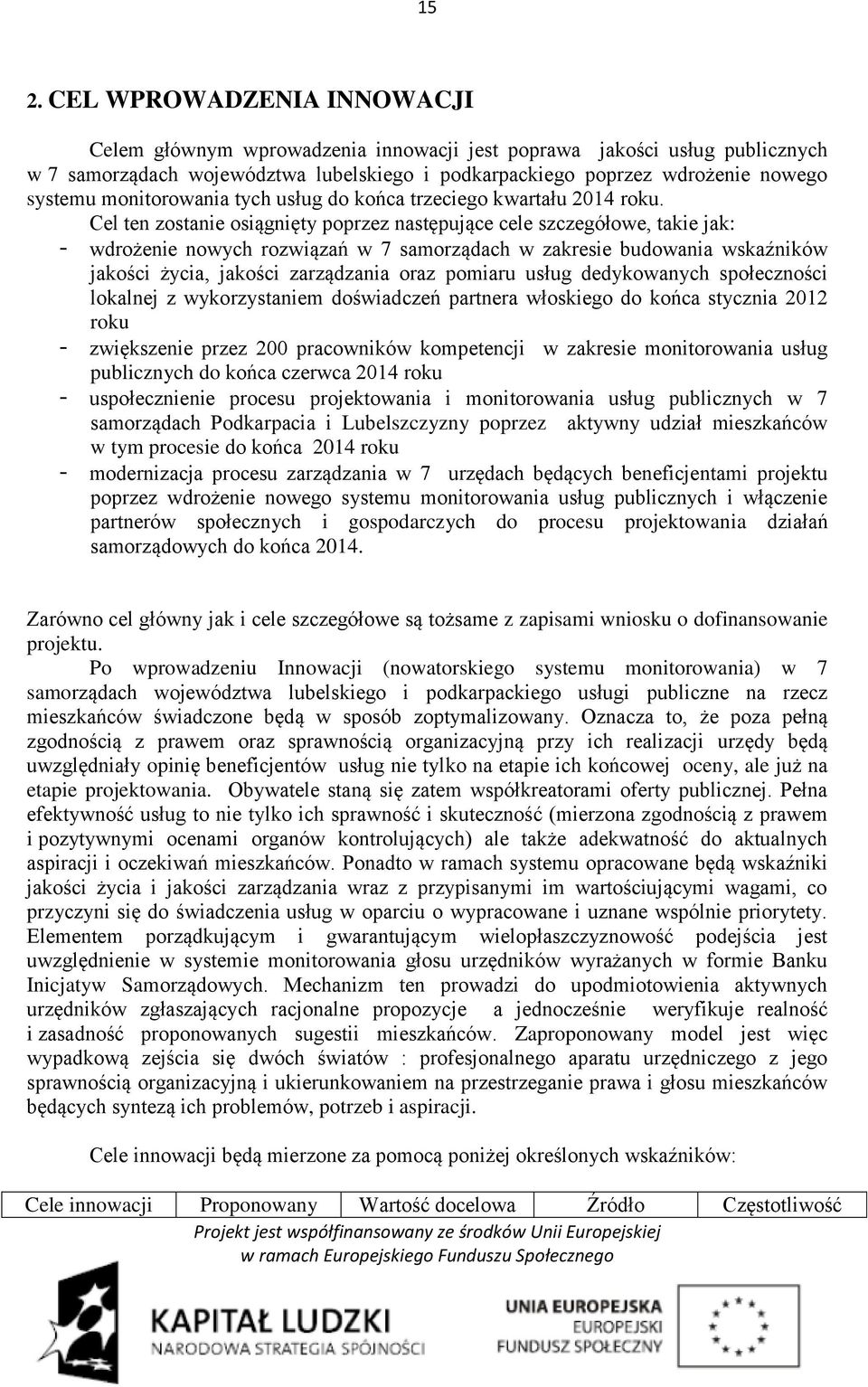 Cel ten zostanie osiągnięty poprzez następujące cele szczegółowe, takie jak: - wdrożenie nowych rozwiązań w 7 samorządach w zakresie budowania wskaźników jakości życia, jakości zarządzania oraz