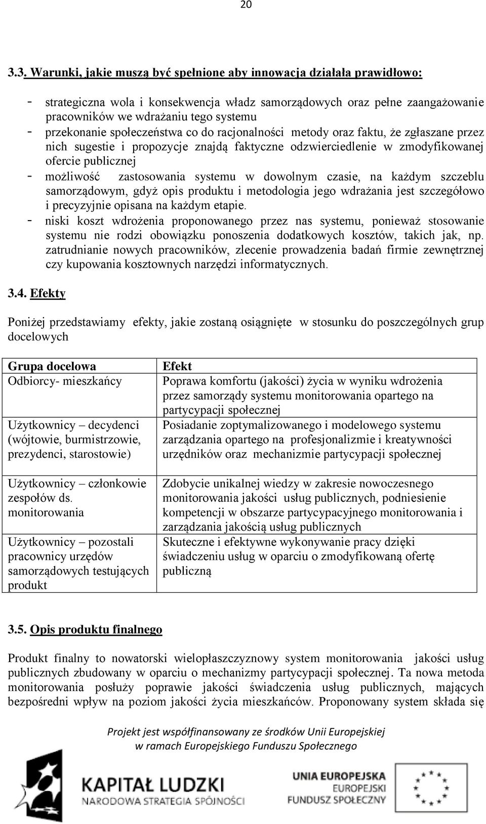 zastosowania systemu w dowolnym czasie, na każdym szczeblu samorządowym, gdyż opis produktu i metodologia jego wdrażania jest szczegółowo i precyzyjnie opisana na każdym etapie.