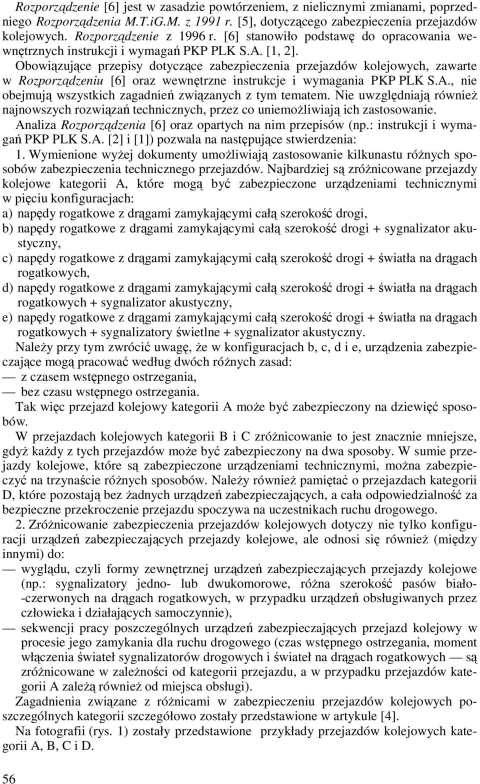 Obowiązujące przepisy dotyczące zabezpieczenia przejazdów kolejowych, zawarte w Rozporządzeniu [6] oraz wewnętrzne instrukcje i wymagania PKP PLK S.A.