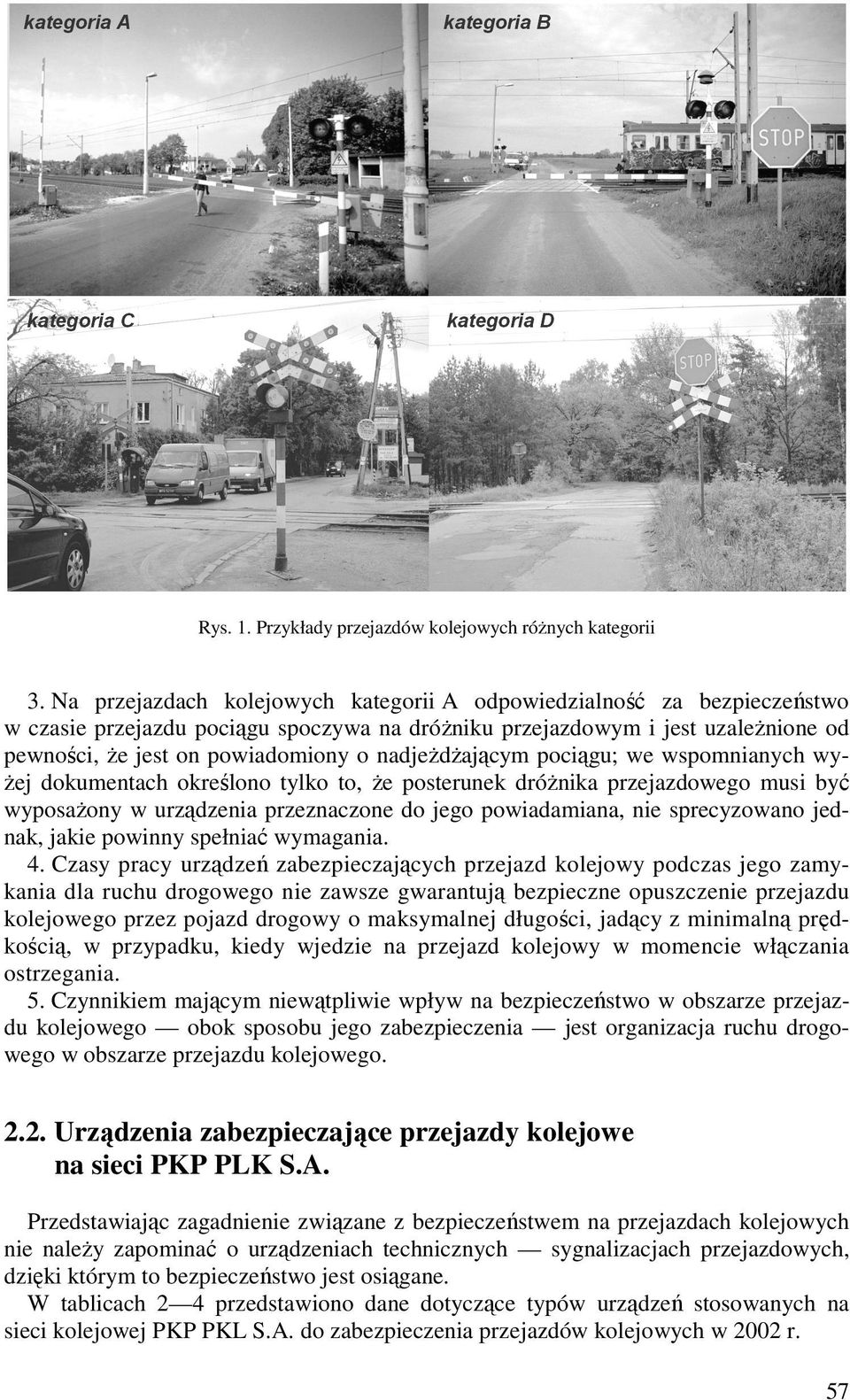 nadjeŝdŝającym pociągu; we wspomnianych wyŝej dokumentach określono tylko to, Ŝe posterunek dróŝnika przejazdowego musi być wyposaŝony w urządzenia przeznaczone do jego powiadamiana, nie sprecyzowano