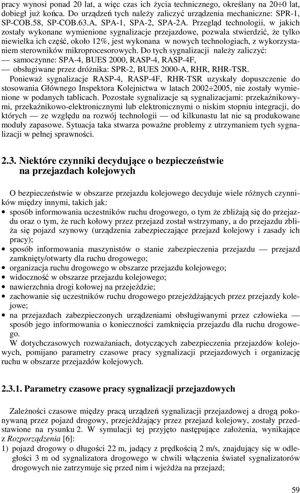 Przegląd technologii, w jakich zostały wykonane wymienione sygnalizacje przejazdowe, pozwala stwierdzić, Ŝe tylko niewielka ich część, około 12%, jest wykonana w nowych technologiach, z