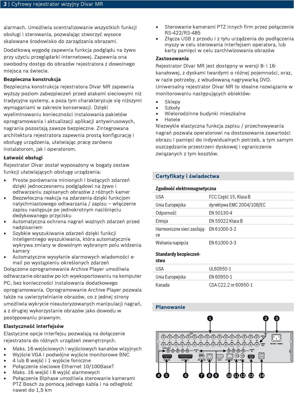 Bezpieczna konstrukcja Bezpieczna konstrukcja rejestratora Divar MR zapewnia wyższy poziom zabezpieczeń przed atakami sieciowymi niż tradycyjne systemy, a poza tym charakteryzuje się niższymi