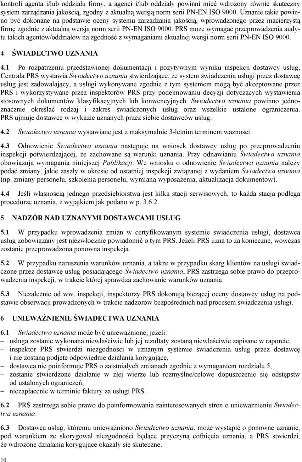 PRS może wymagać przeprowadzenia audytu takich agentów/oddziałów na zgodność z wymaganiami aktualnej wersji norm serii PN-EN ISO 9000. 4 ŚWIADECTWO UZNANIA 4.