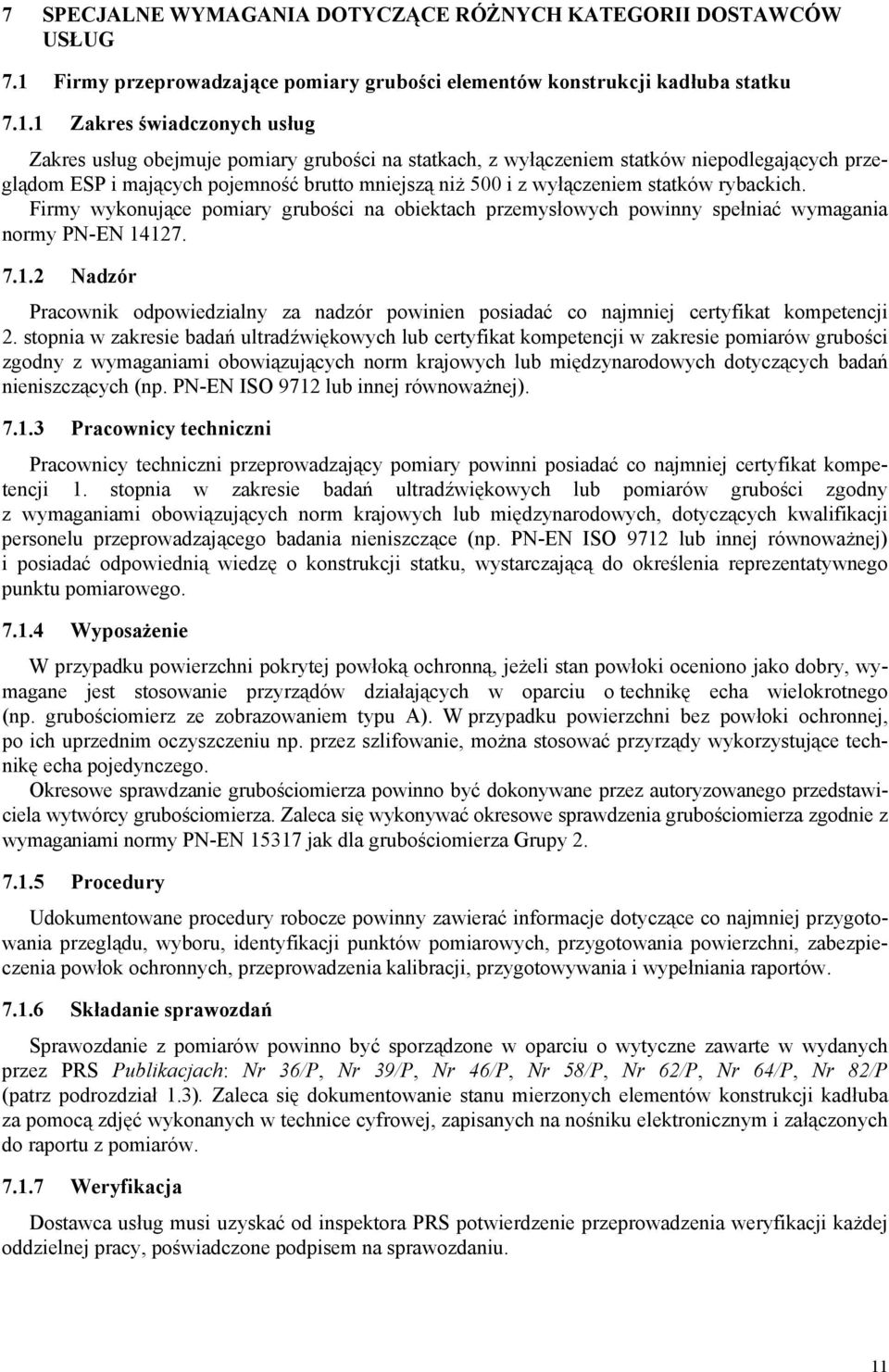 1 Zakres świadczonych usług Zakres usług obejmuje pomiary grubości na statkach, z wyłączeniem statków niepodlegających przeglądom ESP i mających pojemność brutto mniejszą niż 500 i z wyłączeniem
