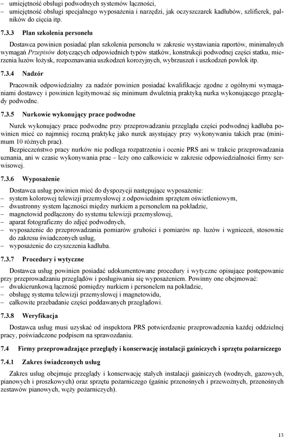 podwodnej części statku, mierzenia luzów łożysk, rozpoznawania uszkodzeń korozyjnych, wybrzuszeń i uszkodzeń powłok itp. 7.3.