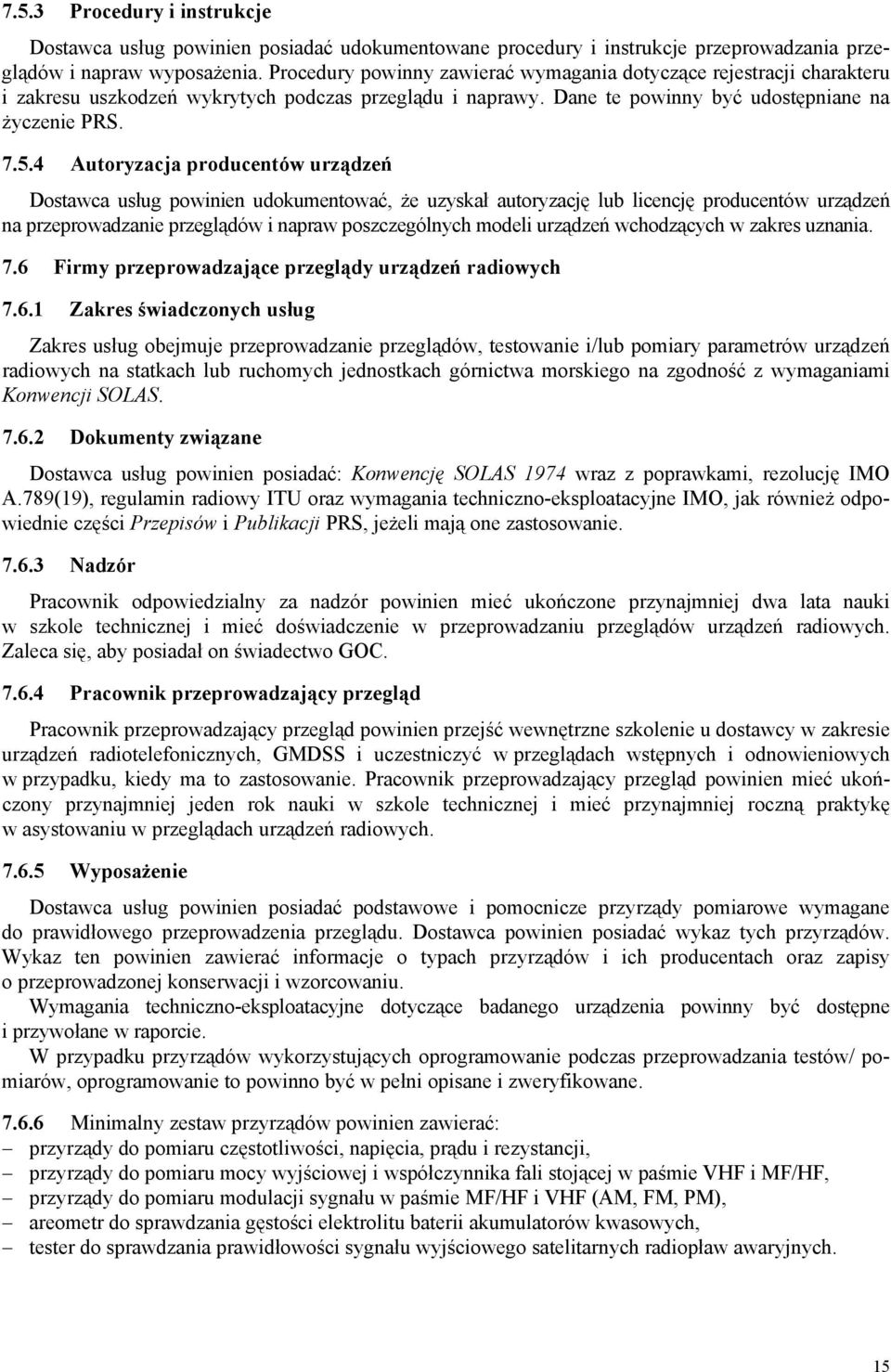 4 Autoryzacja producentów urządzeń Dostawca usług powinien udokumentować, że uzyskał autoryzację lub licencję producentów urządzeń na przeprowadzanie przeglądów i napraw poszczególnych modeli