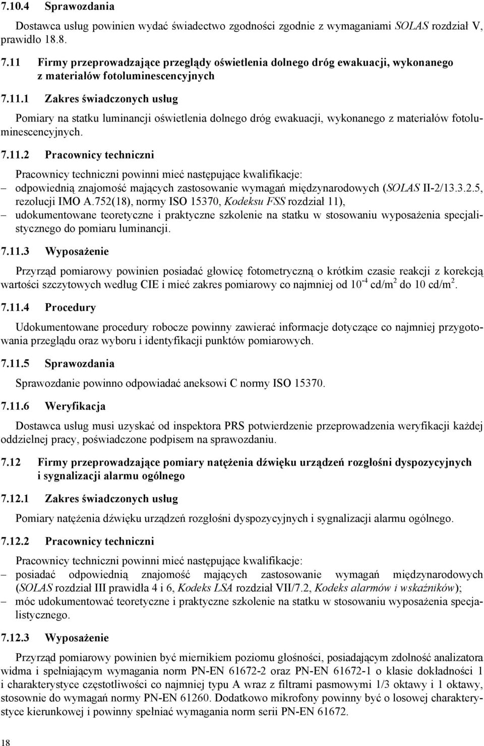 7.11.2 Pracownicy techniczni Pracownicy techniczni powinni mieć następujące kwalifikacje: odpowiednią znajomość mających zastosowanie wymagań międzynarodowych (SOLAS II-2/13.3.2.5, rezolucji IMO A.
