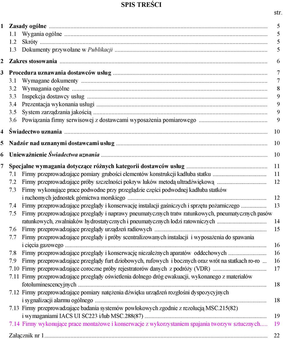 .. 9 4 Świadectwo uznania... 10 5 Nadzór nad uznanymi dostawcami usług... 10 6 Unieważnienie Świadectwa uznania... 10 7 Specjalne wymagania dotyczące różnych kategorii dostawców usług... 11 7.
