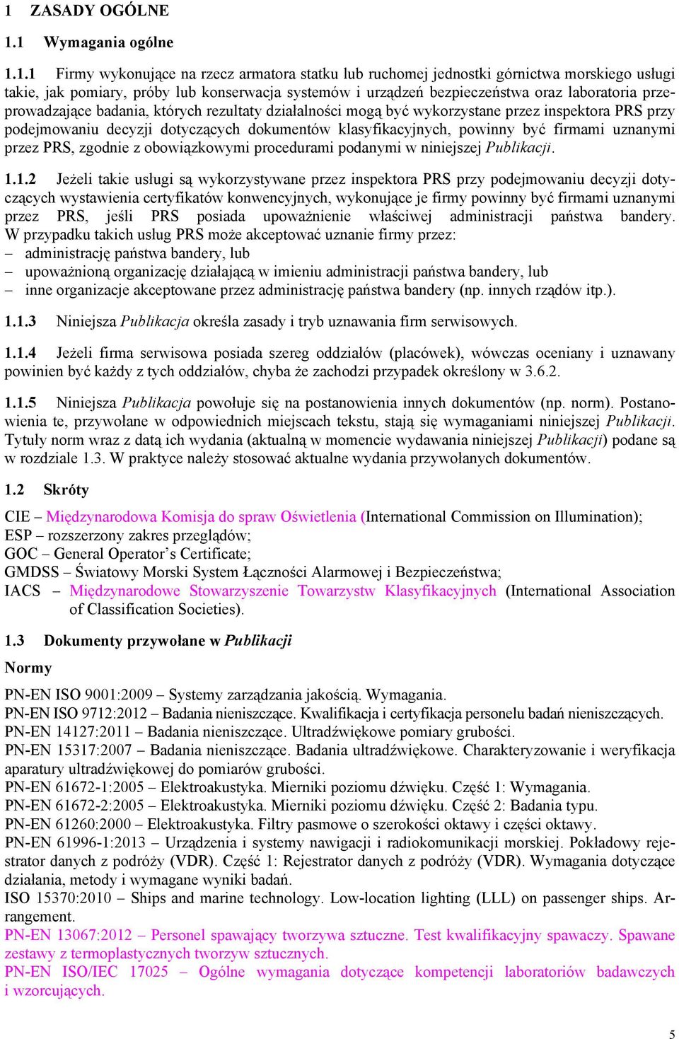 powinny być firmami uznanymi przez PRS, zgodnie z obowiązkowymi procedurami podanymi w niniejszej Publikacji. 1.
