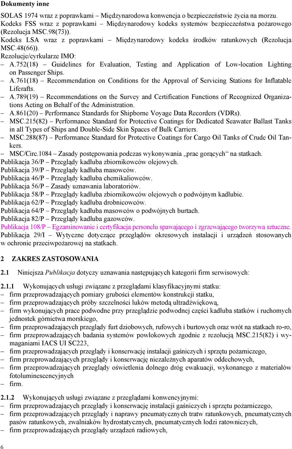 48(66)). Rezolucje/cyrkularze IMO: A.752(18) Guidelines for Evaluation, Testing and Application of Low-location Lighting on Passenger Ships. A.761(18) Recommendation on Conditions for the Approval of Servicing Stations for Inflatable Liferafts.