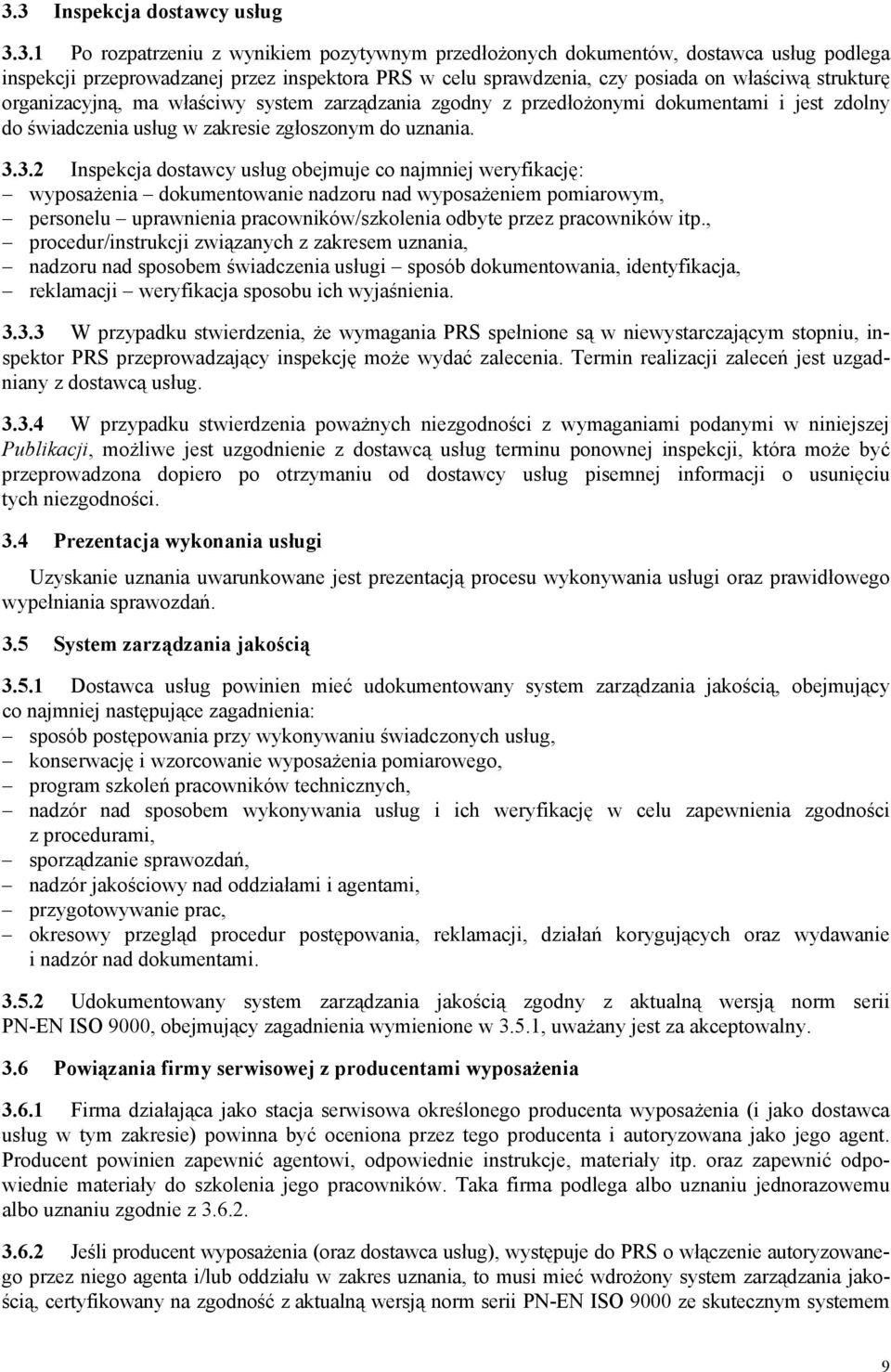 3.2 Inspekcja dostawcy usług obejmuje co najmniej weryfikację: wyposażenia dokumentowanie nadzoru nad wyposażeniem pomiarowym, personelu uprawnienia pracowników/szkolenia odbyte przez pracowników itp.
