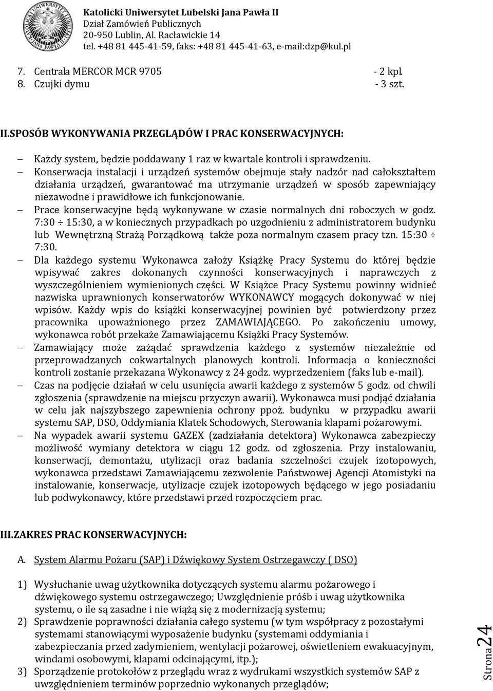 Konserwacja instalacji i urządzeń systemów obejmuje stały nadzór nad całokształtem działania urządzeń, gwarantować ma utrzymanie urządzeń w sposób zapewniający niezawodne i prawidłowe ich