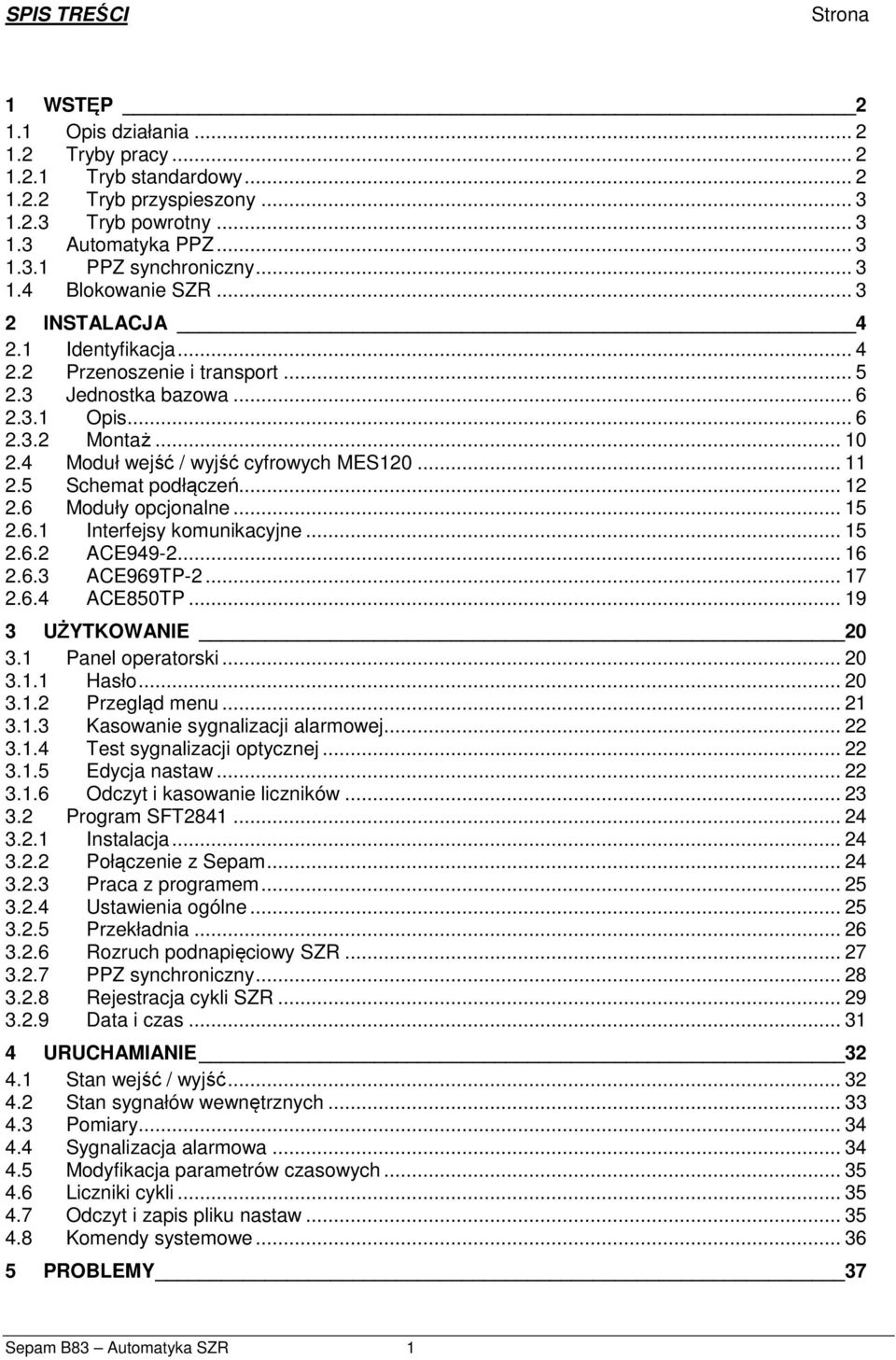 4 Moduł wejść / wyjść cyfrowych MES120... 11 2.5 Schemat podłączeń... 12 2.6 Moduły opcjonalne... 15 2.6.1 Interfejsy komunikacyjne... 15 2.6.2 ACE949-2... 16 2.6.3 ACE969TP-2... 17 2.6.4 ACE850TP.