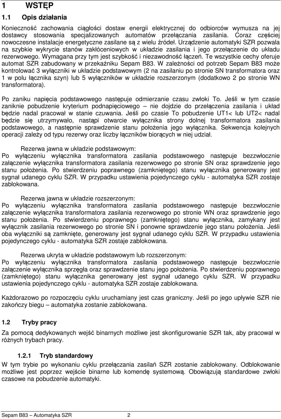 Urządzenie automatyki SZR pozwala na szybkie wykrycie stanów zakłóceniowych w układzie zasilania i jego przełączenie do układu rezerwowego. Wymagana przy tym jest szybkość i niezawodność łączeń.