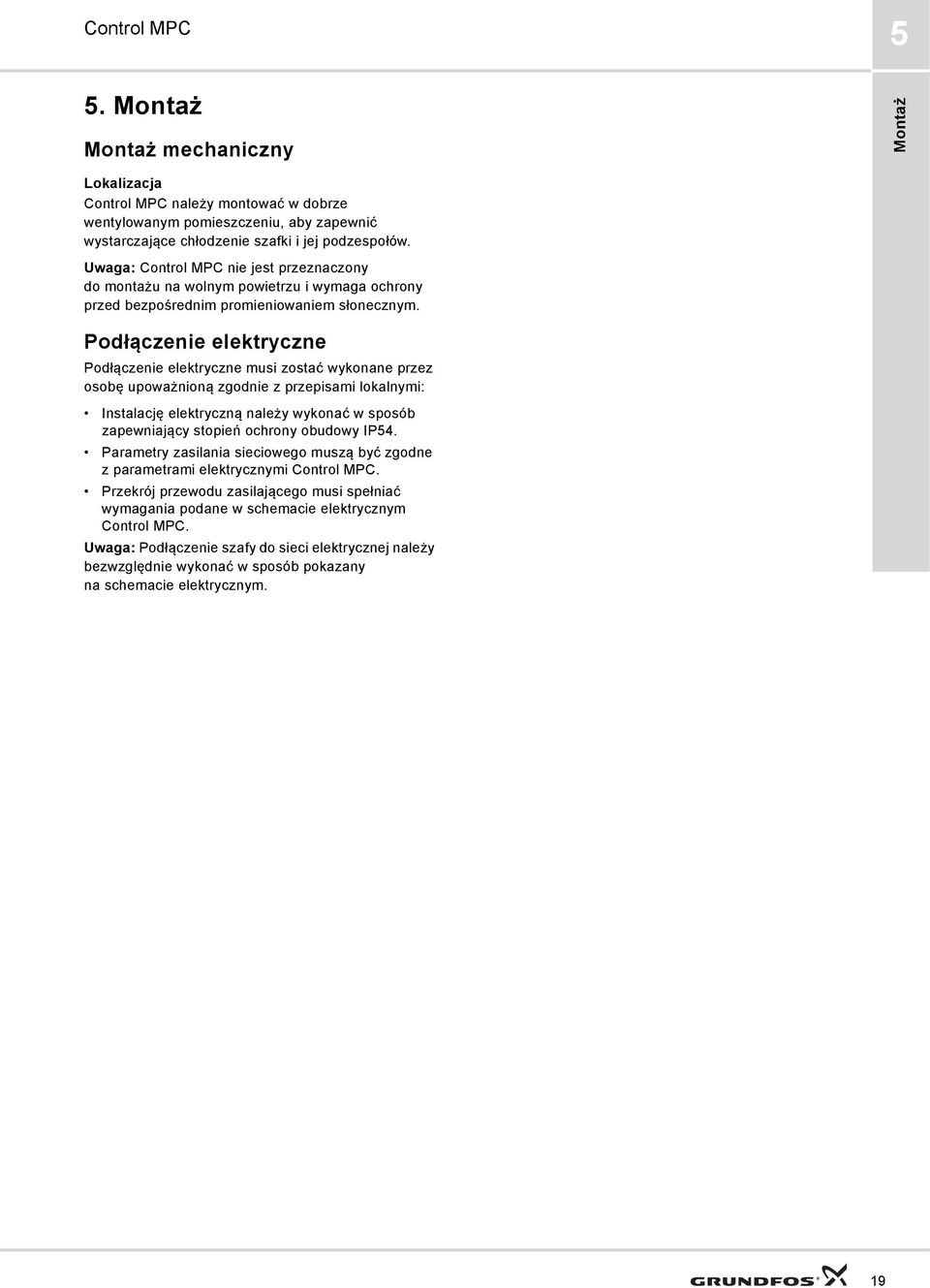 Podłączenie elektryczne Podłączenie elektryczne musi zostać wykonane przez osobę upoważnioną zgodnie z przepisami lokalnymi: Instalację elektryczną należy wykonać w sposób zapewniający stopień