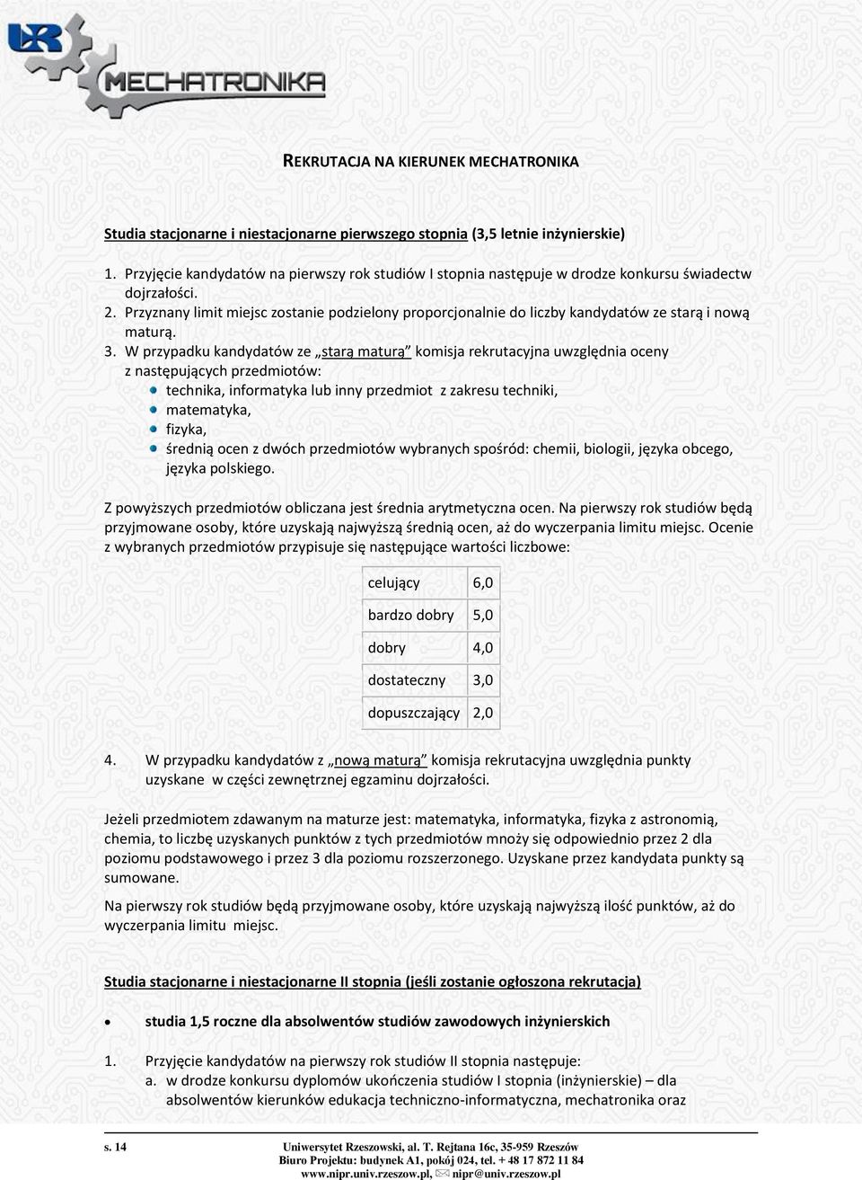 Przyznany limit miejsc zostanie podzielony proporcjonalnie do liczby kandydatów ze starą i nową maturą. 3.