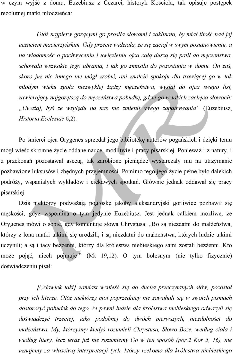 Gdy przecie widziała, że się zaciął w swym postanowieniu, a na wiadomość o pochwyceniu i uwięzieniu ojca całą duszą się palił do męczeństwa, schowała wszystkie jego ubrania, i tak go zmusiła do