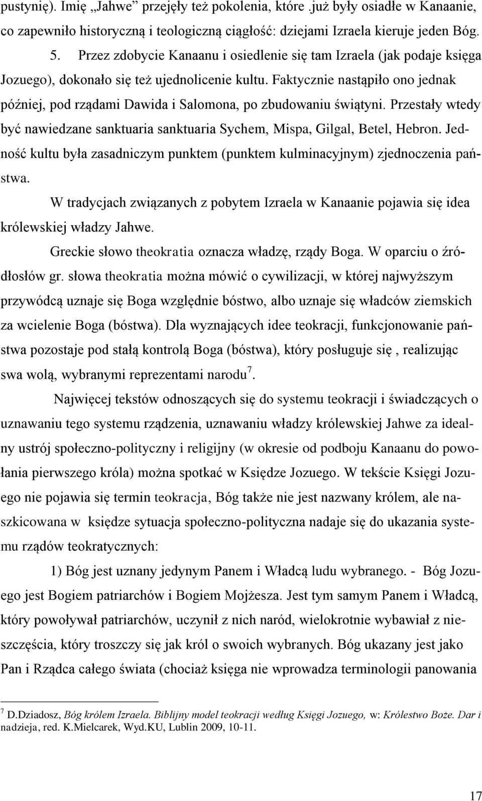 Faktycznie nastąpiło ono jednak później, pod rządami Dawida i Salomona, po zbudowaniu świątyni. Przestały wtedy być nawiedzane sanktuaria sanktuaria Sychem, Mispa, Gilgal, Betel, Hebron.