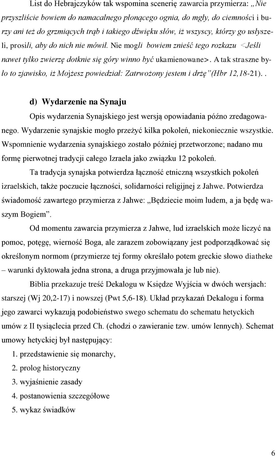 A tak straszne było to zjawisko, iż Mojżesz powiedział: Zatrwożony jestem i drżę (Hbr 12,18-21).. d) Wydarzenie na Synaju Opis wydarzenia Synajskiego jest wersją opowiadania późno zredagowanego.