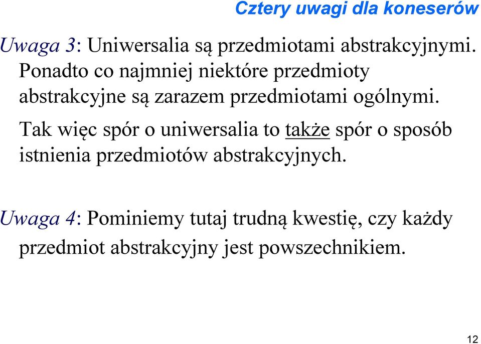 Tak więc spór o uniwersalia to także spór o sposób istnienia przedmiotów abstrakcyjnych.