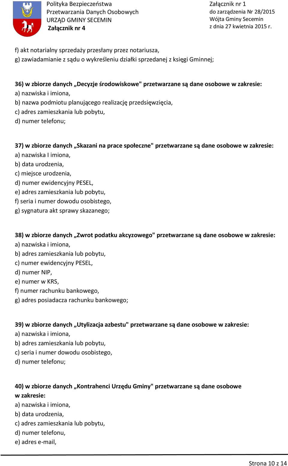 nazwiska I imiona, b) data urodzenia, c) miejsce urodzenia, d) numer ewidencyjny PESEL, e) adres zamieszkania lub pobytu, f) seria i numer dowodu osobistego, g) sygnatura akt sprawy skazanego; 38) w