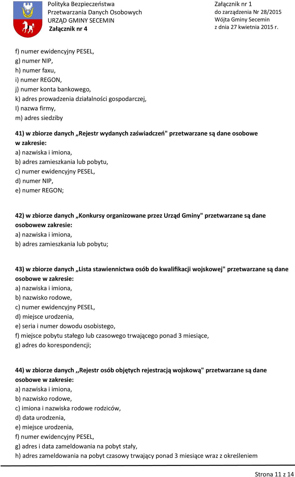 są dane osobowe 43) w zbiorze danych Lista stawiennictwa osób do kwalifikacji wojskowej" przetwarzane są dane osobowe b) nazwisko rodowe, c) numer ewidencyjny PESEL, d) miejsce urodzenia, e) seria i