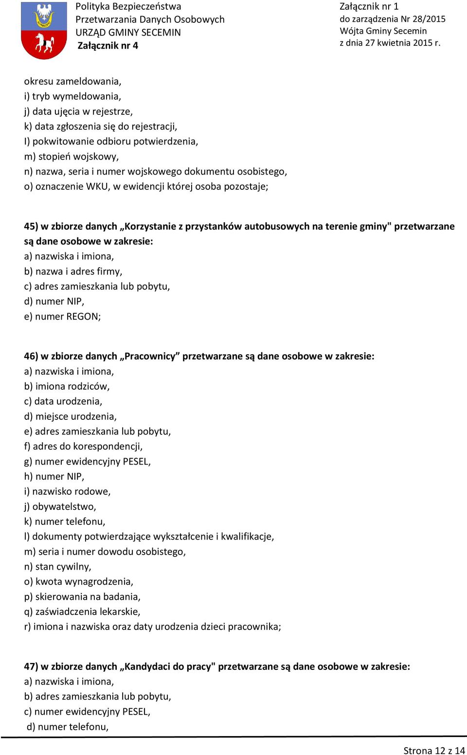 nazwa i adres firmy, c) adres zamieszkania lub pobytu, d) numer NIP, e) numer REGON; 46) w zbiorze danych Pracownicy przetwarzane są dane osobowe d) miejsce urodzenia, e) adres zamieszkania lub