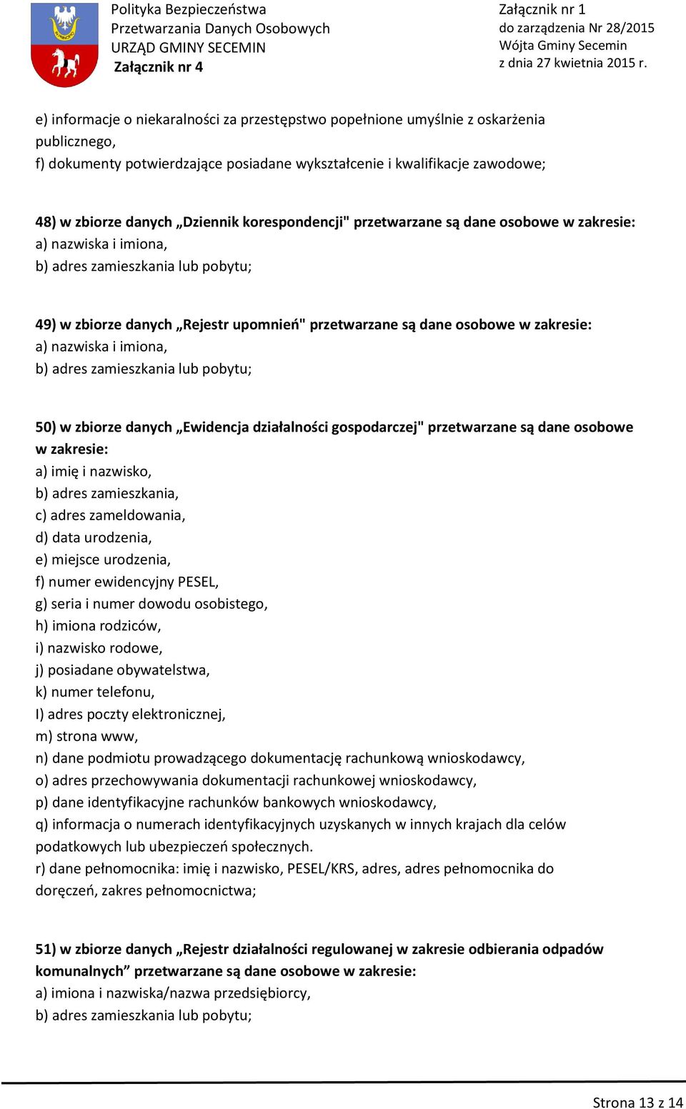 a) imię i nazwisko, b) adres zamieszkania, c) adres zameldowania, d) data urodzenia, e) miejsce urodzenia, f) numer ewidencyjny PESEL, g) seria i numer dowodu osobistego, h) imiona rodziców, i)