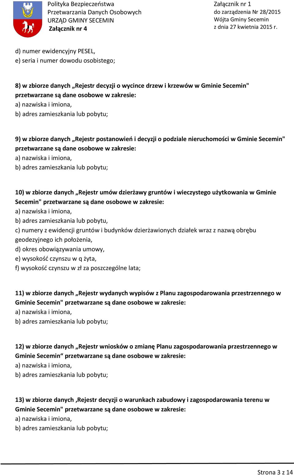 przetwarzane są dane osobowe c) numery z ewidencji gruntów i budynków dzierżawionych działek wraz z nazwą obrębu geodezyjnego ich położenia, d) okres obowiązywania umowy, e) wysokość czynszu w q