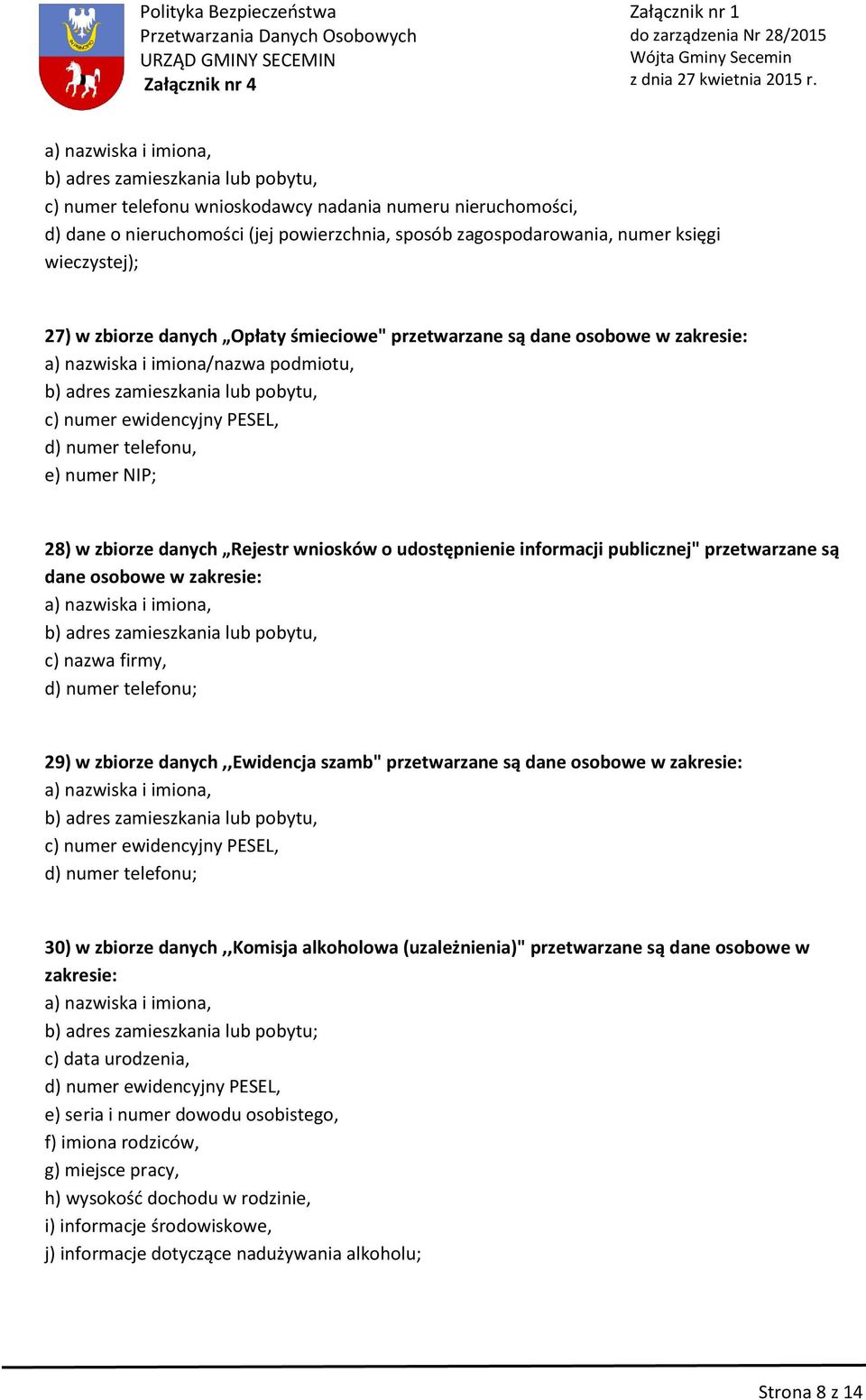 publicznej" przetwarzane są dane osobowe c) nazwa firmy, d) numer telefonu; 29) w zbiorze danych,,ewidencja szamb" przetwarzane są dane osobowe c) numer ewidencyjny PESEL, d) numer telefonu; 30) w