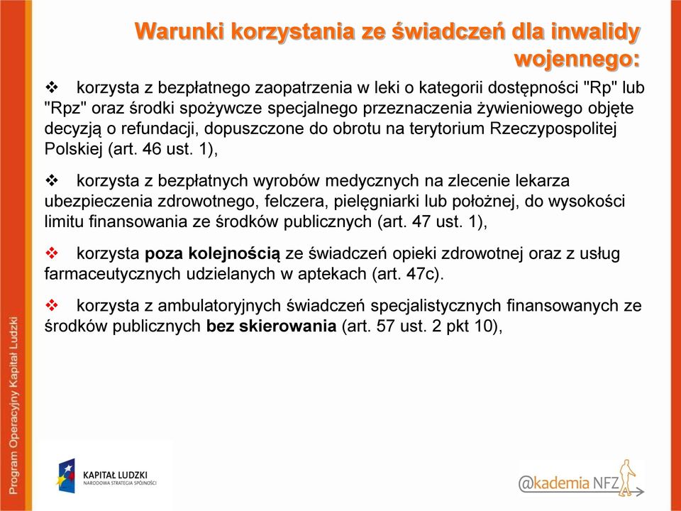 1), korzysta z bezpłatnych wyrobów medycznych na zlecenie lekarza ubezpieczenia zdrowotnego, felczera, pielęgniarki lub położnej, do wysokości limitu finansowania ze środków publicznych (art.