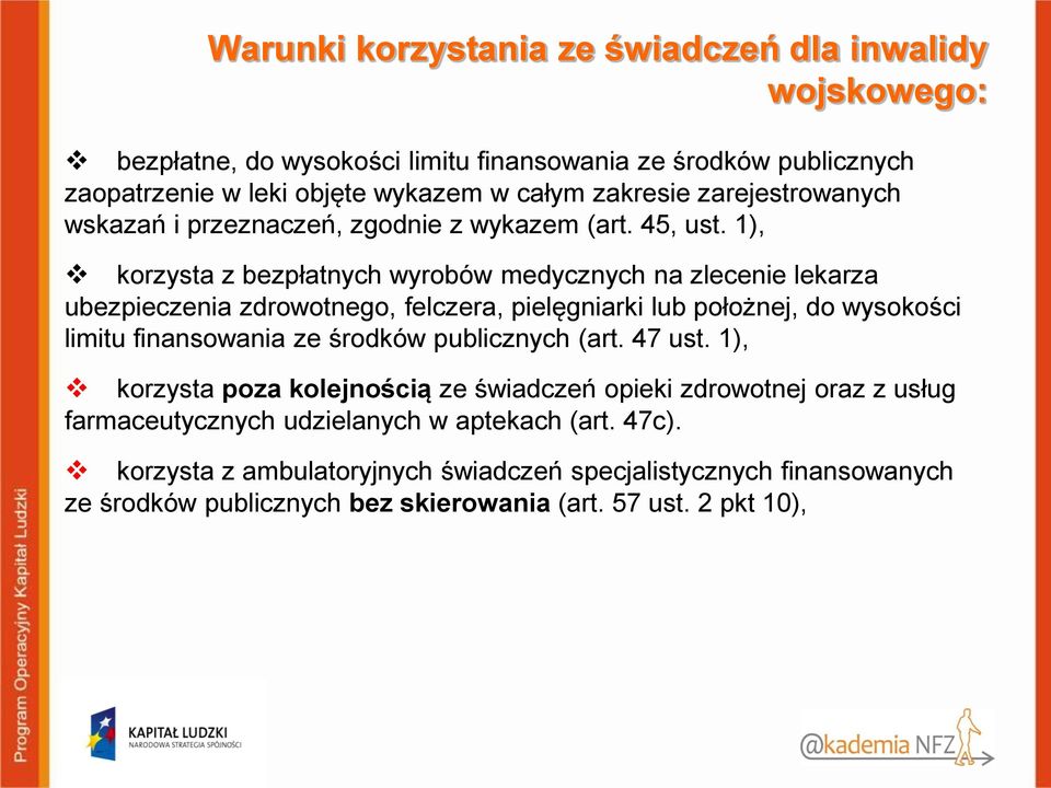 1), korzysta z bezpłatnych wyrobów medycznych na zlecenie lekarza ubezpieczenia zdrowotnego, felczera, pielęgniarki lub położnej, do wysokości limitu finansowania ze środków